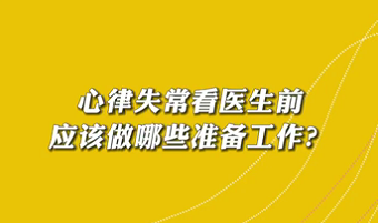 【名醫(yī)面對面之心臟100問】心律失?？瘁t(yī)生前應(yīng)該做哪些準備工作？