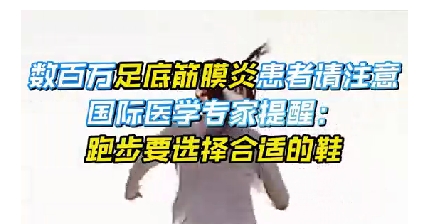 每年新生數(shù)百萬足底筋膜炎患者！國際醫(yī)學專家提醒：跑步要選擇合適的鞋